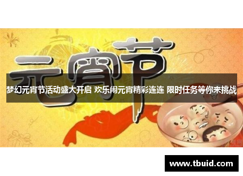 梦幻元宵节活动盛大开启 欢乐闹元宵精彩连连 限时任务等你来挑战