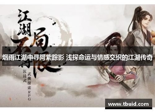 烟雨江湖中寻阿紫踪影 浅探命运与情感交织的江湖传奇