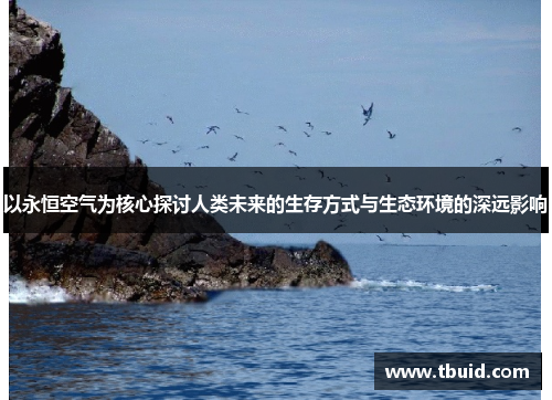 以永恒空气为核心探讨人类未来的生存方式与生态环境的深远影响